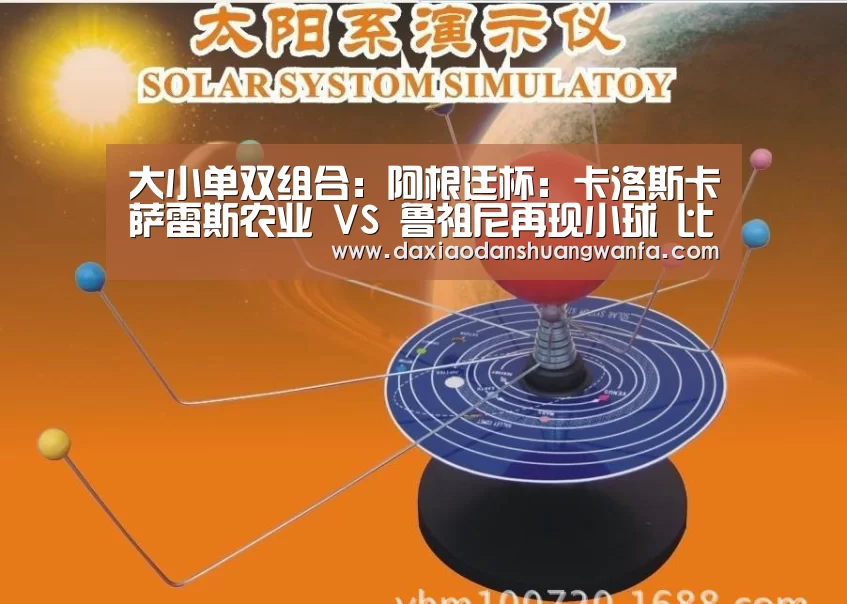 大小单双组合:阿根廷杯: 卡洛斯卡萨雷斯农业 VS 鲁祖尼再现小球 比分0:1(图2) 大小单双